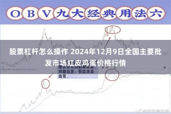 股票杠杆怎么操作 2024年12月9日全国主要批发市场红皮鸡蛋价格行情